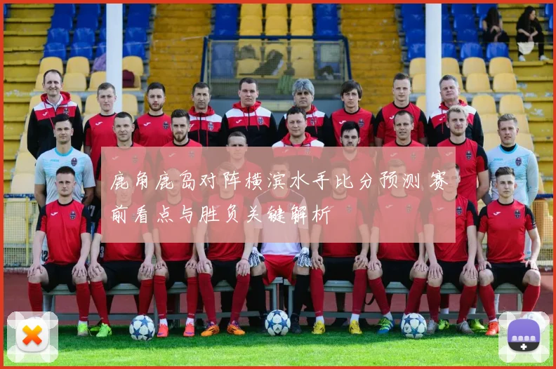 鹿角鹿岛对阵横滨水手比分预测 赛前看点与胜负关键解析