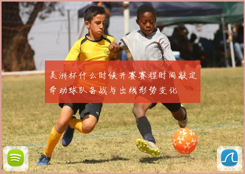 美洲杯什么时候开赛赛程时间敲定牵动球队备战与出线形势变化