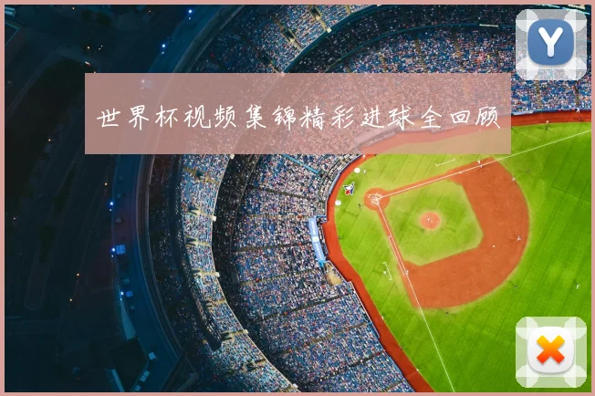 世界杯视频集锦精彩进球全回顾