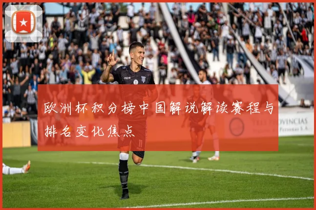 欧洲杯积分榜中国解说解读赛程与排名变化焦点