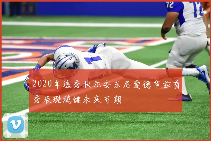 2020年选秀状元安东尼爱德华兹首秀表现稳健未来可期