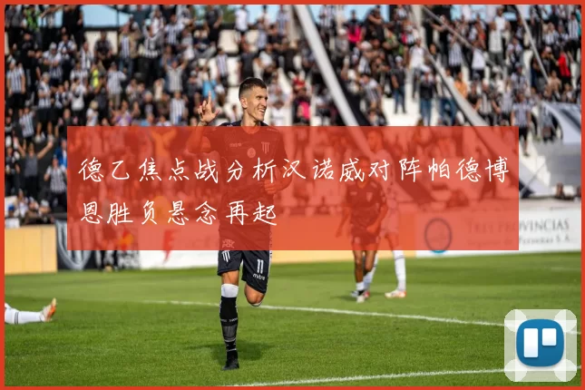 德乙焦点战分析汉诺威对阵帕德博恩胜负悬念再起