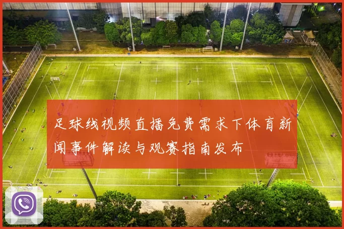 足球线视频直播免费需求下体育新闻事件解读与观赛指南发布