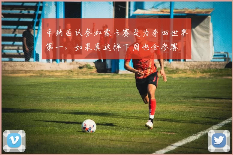 辛纳否认参加蒙卡赛是为夺回世界第一,如果真这样下周也会参赛