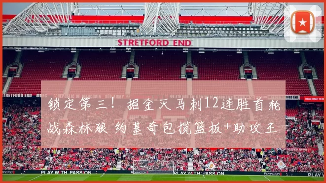 锁定第三!掘金灭马刺12连胜首轮战森林狼 约基奇包揽篮板+助攻王